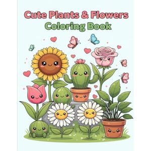 Colors, Jhon Cute Plants & Flowers Coloring Book: Kawaii Nature Friends for Kids & Adults (Cute Kawaii Coloring Books for Kids, Teens & Adults) Colors, Jhon Cute Plants & Flowers Coloring Book: Kawaii Nature Friends for Kids & Adults (Cute Kawaii Coloring Books for Kids, Teens & Adults)