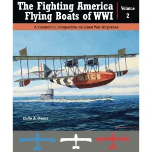 Owers, Colin A The Fighting American Flying Boats of WWI Volume 2: A Centennial Perspective on Great War Airplanes: Volume 23 (Great War Aviation Centennial Series) Owers, Colin A The Fighting American Flying Boats of WWI Volume 2: A Centennial Perspective on Great War Airplanes: Volume 23 (Great War Aviation Centennial Series)