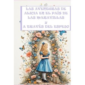 Carroll, Lewis LAS AVENTURAS DE ALICIA EN EL PAÍS DE LAS MARAVILLAS Y A TRAVÉS DEL ESPEJO Carroll, Lewis LAS AVENTURAS DE ALICIA EN EL PAÍS DE LAS MARAVILLAS Y A TRAVÉS DEL ESPEJO