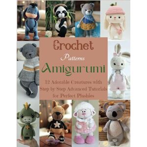 Ruffin, David Ruffin Crochet Patterns Amigurumi: 12 Adorable Creatures with Step-by-Step Advanced Tutorials for Perfect Plushies Ruffin, David Ruffin Crochet Patterns Amigurumi: 12 Adorable Creatures with Step-by-Step Advanced Tutorials for Perfect Plushies