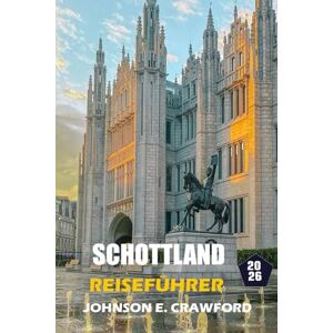 CRAWFORD, JOHNSON E. Schottland Reiseführer 2026: Entdecken Sie die Sehenswürdigkeiten der Inseln, kulturelle Einblicke, Die besten Reiserouten, historischen Stätten und unvergesslichen Erlebnisse. CRAWFORD, JOHNSON E. Schottland Reiseführer 2026: Entdecken Sie die Sehenswürdigkeiten der Inseln, kulturelle Einblicke, Die besten Reiserouten, historischen Stätten und unvergesslichen Erlebnisse.