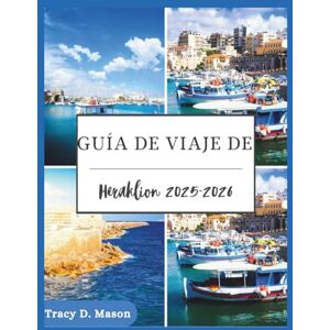 D. Mason, Tracy Guía de viaje de Heraklion 2025-2026: Descubre los secretos de la capital de Creta: te esperan aventuras atemporales D. Mason, Tracy Guía de viaje de Heraklion 2025-2026: Descubre los secretos de la capital de Creta: te esperan aventuras atemporales