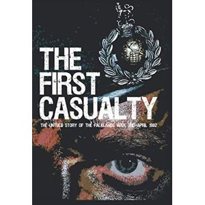 Philips The First Casualty: The Untold Story of the Falklands War Philips The First Casualty: The Untold Story of the Falklands War