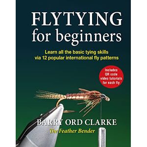 Barry Ord Clarke Flytying for beginners: Learn all the basic tying skills via 12 popular international fly patterns Barry Ord Clarke Flytying for beginners: Learn all the basic tying skills via 12 popular international fly patterns
