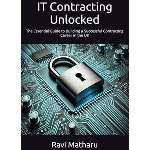 Matharu, Ravi IT Contracting Unlocked: The Essential Guide to Building a Successful Contracting Career in the UK Matharu, Ravi IT Contracting Unlocked: The Essential Guide to Building a Successful Contracting Career in the UK