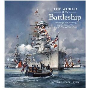 Taylor The World of the Battleship: The Design and Careers of Capital Ships of the World s Navies 1900 1950 Taylor The World of the Battleship: The Design and Careers of Capital Ships of the World s Navies 1900 1950