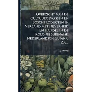 Hering, C J Overzicht Van De Cultuurgewassen En Boschproducten In Verband Met Nijverheid En Handel In De Kolonie Suriname, Nederlandsch Guiana, Z.a.... Hering, C J Overzicht Van De Cultuurgewassen En Boschproducten In Verband Met Nijverheid En Handel In De Kolonie Suriname, Nederlandsch Guiana, Z.a....