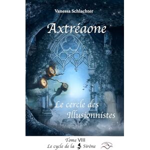 Schlachter, Vanessa Axtréaone, Tome VIII: Le Cercle des Illusionnistes Schlachter, Vanessa Axtréaone, Tome VIII: Le Cercle des Illusionnistes