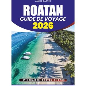 CARTER, JAMES ROATAN GUIDE DE VOYAGE 2026: Découvrez les plages, les sites de plongée, les expériences culturelles et les secrets locaux pour des vacances dans les ... toute sécurité, sans stress et inoubliables CARTER, JAMES ROATAN GUIDE DE VOYAGE 2026: Découvrez les plages, les sites de plongée, les expériences culturelles et les secrets locaux pour des vacances dans les ... toute sécurité, sans stress et inoubliables