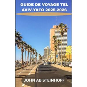 STEINHOFF, JOHN AB GUIDE DE VOYAGE TEL AVIV-YAFO 2025-2026: Explorez les trésors cachés de Tel Aviv, ses plages, sa gastronomie locale et ses visites à pied – Un guide ... pour la ville la plus dynamique d'Israël STEINHOFF, JOHN AB GUIDE DE VOYAGE TEL AVIV-YAFO 2025-2026: Explorez les trésors cachés de Tel Aviv, ses plages, sa gastronomie locale et ses visites à pied – Un guide ... pour la ville la plus dynamique d'Israël