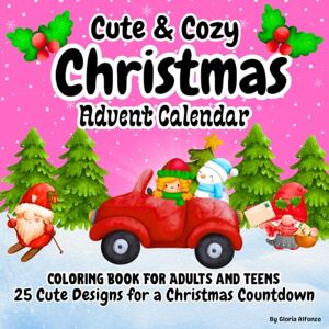 Alfonzo, Gloria Cute and Cozy christmas coloring: 25 Fun Designs for a Holiday Countdown/ Advent Calendar For Adults and Teens with Adorable Characters and hygge Holiday Scenes for Relaxation Alfonzo, Gloria Cute and Cozy christmas coloring: 25 Fun Designs for a Holiday Countdown/ Advent Calendar For Adults and Teens with Adorable Characters and hygge Holiday Scenes for Relaxation
