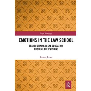 Jones, Emma Emotions in the Law School: Transforming Legal Education Through the Passions (Legal Pedagogy) Jones, Emma Emotions in the Law School: Transforming Legal Education Through the Passions (Legal Pedagogy)