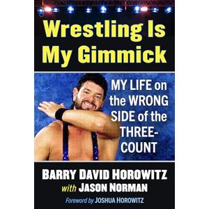Horowitz, Barry David Wrestling Is My Gimmick: My Life on the Wrong Side of the Three-Count Horowitz, Barry David Wrestling Is My Gimmick: My Life on the Wrong Side of the Three-Count