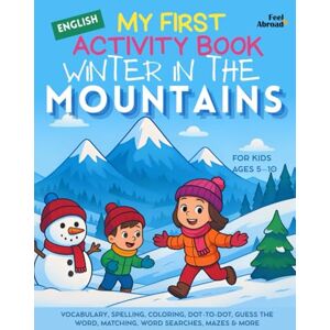 Abroad, Feel My First Activity Book in English: Winter in the Mountains: Vocabulary, Spelling, Coloring, Dot-to-Dot, Guess the Word, Matching, Word Searches, Mazes ... Suitable for Native and Non-Native speakers) Abroad, Feel My First Activity Book in English: Winter in the Mountains: Vocabulary, Spelling, Coloring, Dot-to-Dot, Guess the Word, Matching, Word Searches, Mazes ... Suitable for Native and Non-Native speakers)