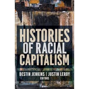 Leroy Histories of Racial Capitalism (Columbia Studies in the History of U.S. Capitalism) Leroy Histories of Racial Capitalism (Columbia Studies in the History of U.S. Capitalism)