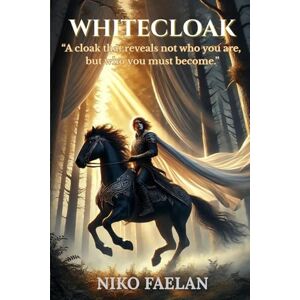 Faelan, Niko WHITECLOAK: An Epic Fantasy of Destiny, Magic, and the Making of a King (The Cloakborn Chronicles) Faelan, Niko WHITECLOAK: An Epic Fantasy of Destiny, Magic, and the Making of a King (The Cloakborn Chronicles)