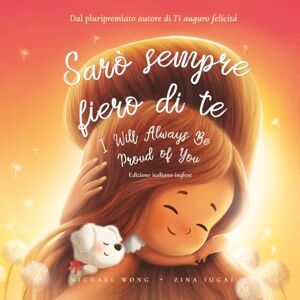 Wong, Michael Sarò sempre fiero di te: Edizione italiano-inglese (I Will Always Be Proud of You: Italian-English edition) (La serie Amore incondizionato (italiano-inglese)) Wong, Michael Sarò sempre fiero di te: Edizione italiano-inglese (I Will Always Be Proud of You: Italian-English edition) (La serie Amore incondizionato (italiano-inglese))