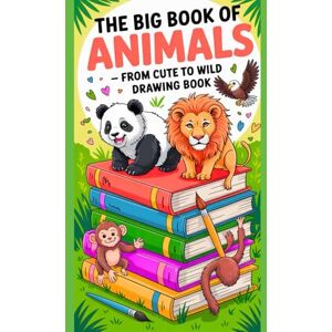 Kumar, Satyam The Big Book of Animals –From Cute to Wild Drawing Book: Fun, Simple & Creative Animal Outlines for Kids, Beginners, and Art Lovers to Draw, Trace & Color Kumar, Satyam The Big Book of Animals –From Cute to Wild Drawing Book: Fun, Simple & Creative Animal Outlines for Kids, Beginners, and Art Lovers to Draw, Trace & Color
