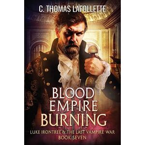 Lafollette, C. Thomas Blood Empire Burning: 7 (Luke Irontree & The Last Vampire War) Lafollette, C. Thomas Blood Empire Burning: 7 (Luke Irontree & The Last Vampire War)