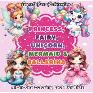 Publication, Smart Bees Coloring Book for Girls Princesses, Unicorns, Fairies, Mermaids and Ballerinas: Cute, Fun and Magical Coloring Adventures for Girls Ages 4–8 Publication, Smart Bees Coloring Book for Girls Princesses, Unicorns, Fairies, Mermaids and Ballerinas: Cute, Fun and Magical Coloring Adventures for Girls Ages 4–8
