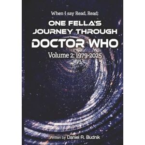 Budnik, Daniel R. When I Say Read, Read Volume 2 1979-2025: One Fella's Journey Through Doctor Who Budnik, Daniel R. When I Say Read, Read Volume 2 1979-2025: One Fella's Journey Through Doctor Who