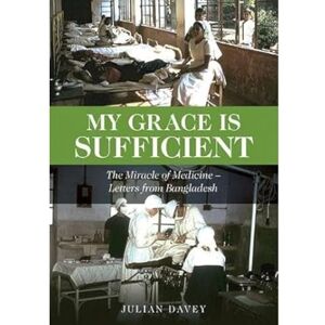 Davey, Julian My Grace is Sufficient: The Miracle of Medicine Letters from Bangladesh Davey, Julian My Grace is Sufficient: The Miracle of Medicine Letters from Bangladesh
