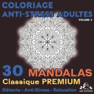 ALTITUDE, ZEN Livre de Coloriage Anti-Stress pour Adultes – Volume 2 : 30 Mandalas Classiques Premium Détente, Relaxation, Méditation, Pleine Conscience Art ... à colorier retrouver le calme intérieur. ALTITUDE, ZEN Livre de Coloriage Anti-Stress pour Adultes – Volume 2 : 30 Mandalas Classiques Premium Détente, Relaxation, Méditation, Pleine Conscience Art ... à colorier retrouver le calme intérieur.