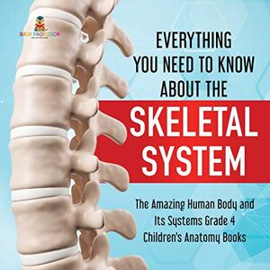 Professor, Baby Everything You Need to Know About the Skeletal System The Amazing Human Body and Its Systems Grade 4 Children's Anatomy Books Professor, Baby Everything You Need to Know About the Skeletal System The Amazing Human Body and Its Systems Grade 4 Children's Anatomy Books