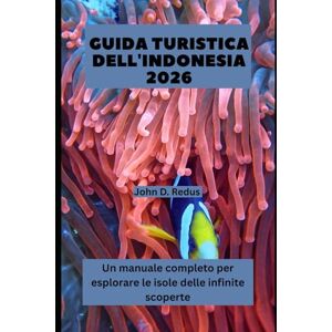 Redus, John D. GUIDA TURISTICA DELL'INDONESIA 2026: Un manuale completo per esplorare le isole delle infinite scoperte (2026 Travel Companion) Redus, John D. GUIDA TURISTICA DELL'INDONESIA 2026: Un manuale completo per esplorare le isole delle infinite scoperte (2026 Travel Companion)