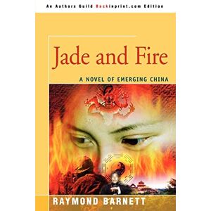 Barnett, Raymond Jade and Fire: A Novel of Emerging China Barnett, Raymond Jade and Fire: A Novel of Emerging China
