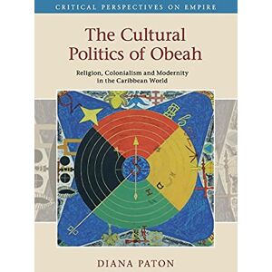 Paton, Diana The Cultural Politics of Obeah: Religion, Colonialism and Modernity in the Caribbean World (Critical Perspectives on Empire) Paton, Diana The Cultural Politics of Obeah: Religion, Colonialism and Modernity in the Caribbean World (Critical Perspectives on Empire)
