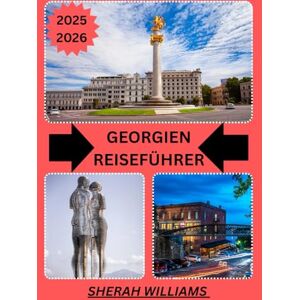 WILLIAMS, SHERAH GEORGIEN REISEFÜHRER 2025–2026: Erkunden Sie die historische Hauptstadt Georgiens wie ein Einheimischer – Sehenswürdigkeiten, Geheimtipps, Essen & ... Insidertipps für eine unvergessliche Reise WILLIAMS, SHERAH GEORGIEN REISEFÜHRER 2025–2026: Erkunden Sie die historische Hauptstadt Georgiens wie ein Einheimischer – Sehenswürdigkeiten, Geheimtipps, Essen & ... Insidertipps für eine unvergessliche Reise