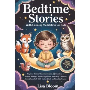 Bloom, Lisa Bedtime Stories With Calming Meditation For Kids: Magical Animal Adventures and Affirmations to Reduce Anxiety, Build Confidence, and Help Children ... Tales & Calming Sleep Stories for Kids) Bloom, Lisa Bedtime Stories With Calming Meditation For Kids: Magical Animal Adventures and Affirmations to Reduce Anxiety, Build Confidence, and Help Children ... Tales & Calming Sleep Stories for Kids)