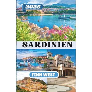 West, Finn SARDINIEN REISEFÜHRER 2025: Eine Reise durch Sardiniens Küsten, Berge und zeitlose Traditionen West, Finn SARDINIEN REISEFÜHRER 2025: Eine Reise durch Sardiniens Küsten, Berge und zeitlose Traditionen
