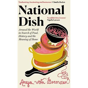Bremzen, Anya von National Dish: Around the World in Search of Food, History and the Meaning of Home Bremzen, Anya von National Dish: Around the World in Search of Food, History and the Meaning of Home