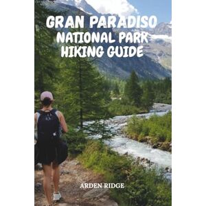 RIDGE, ARDEN GRAN PARADISO NATIONAL PARK HIKING GUIDE: Explore Italy’s First National Park and Its Most Breathtaking Alpine Trails. Updated Edition 2025-2026 (Trailblazers: Ultimate Hiking Adventures Series) RIDGE, ARDEN GRAN PARADISO NATIONAL PARK HIKING GUIDE: Explore Italy’s First National Park and Its Most Breathtaking Alpine Trails. Updated Edition 2025-2026 (Trailblazers: Ultimate Hiking Adventures Series)
