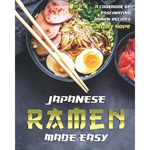 Hope, Ivy Japanese Ramen Made Easy: A Cookbook of Fascinating Ramen Recipes Hope, Ivy Japanese Ramen Made Easy: A Cookbook of Fascinating Ramen Recipes