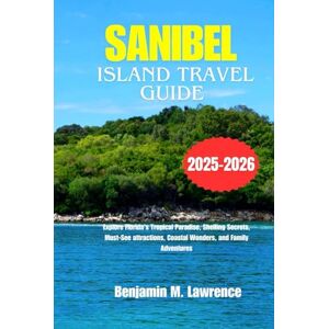 Lawrence, Benjamin M. SANIBEL ISLAND TRAVEL GUIDE 2025-2026: Explore Florida’s Tropical Paradise, Shelling Secrets, Must-See attractions, Coastal Wonders, and Family Adventures Lawrence, Benjamin M. SANIBEL ISLAND TRAVEL GUIDE 2025-2026: Explore Florida’s Tropical Paradise, Shelling Secrets, Must-See attractions, Coastal Wonders, and Family Adventures