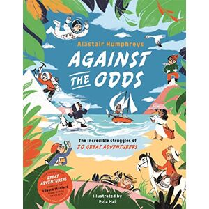 Humphreys, Alastair Against the Odds: The Incredible Struggles of 20 Great Adventurers Humphreys, Alastair Against the Odds: The Incredible Struggles of 20 Great Adventurers