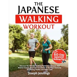 Jennings, Joseph The Japanese Walking Workout: Discover The Mindful Walking Method From Japan That Renews Energy, Improves Circulation & Restores Harmony For Lasting Vitality And Inner Calm Jennings, Joseph The Japanese Walking Workout: Discover The Mindful Walking Method From Japan That Renews Energy, Improves Circulation & Restores Harmony For Lasting Vitality And Inner Calm
