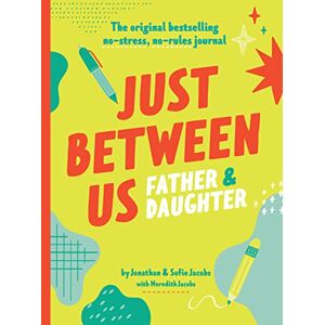 Jacobs, Jonathan Just Between Us: Father & Daughter: A No-Stress, No-Rules Journal Jacobs, Jonathan Just Between Us: Father & Daughter: A No-Stress, No-Rules Journal
