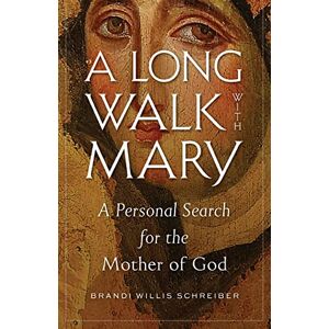 Schreiber, Brandi Willis A Long Walk with Mary: A Personal Search for the Mother of God Schreiber, Brandi Willis A Long Walk with Mary: A Personal Search for the Mother of God