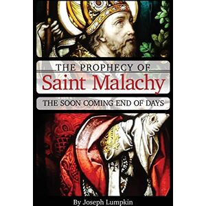 Lumpkin, Joseph B. The Prophecy of Saint Malachy: The Soon Coming End of Days Lumpkin, Joseph B. The Prophecy of Saint Malachy: The Soon Coming End of Days