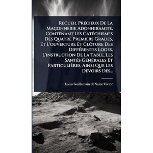 Recueil PrÃ(c)cieux De La Maçonnerie Adonhiramite, Contenant Les CatÃ(c)chismes Des Quatre Premiers Grades, Et L'ouverture Et Clôture Des ... Et Particulières, Ainsi Que Les Devoir Recueil PrÃ(c)cieux De La Maçonnerie Adonhiramite, Contenant Les CatÃ(c)chismes Des Quatre Premiers Grades, Et L'ouverture Et Clôture Des ... Et Particulières, Ainsi Que Les Devoir