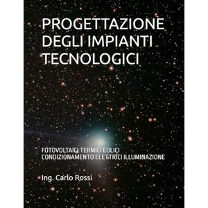 Rossi, Ing. Carlo PROGETTAZIONE DEGLI IMPIANTI TECNOLOGICI: FOTOVOLTAICI TERMICI EOLICI CONDIZIONAMENTO ELETTRICI ILLUMINAZIONE (Collana tecnico scientifica "J. C. Maxwell G. Galilei") Rossi, Ing. Carlo PROGETTAZIONE DEGLI IMPIANTI TECNOLOGICI: FOTOVOLTAICI TERMICI EOLICI CONDIZIONAMENTO ELETTRICI ILLUMINAZIONE (Collana tecnico scientifica "J. C. Maxwell G. Galilei")