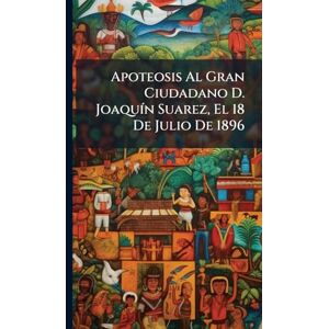 Anonymous Apoteosis Al Gran Ciudadano D. JoaquÃ-n Suarez, El 18 De Julio De 1896 Anonymous Apoteosis Al Gran Ciudadano D. JoaquÃ-n Suarez, El 18 De Julio De 1896