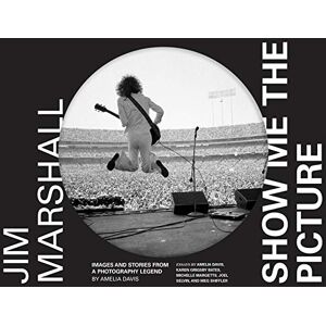 Davis, Amelia Jim Marshall: Show Me the Picture: Images and Stories from a Photography Legend Davis, Amelia Jim Marshall: Show Me the Picture: Images and Stories from a Photography Legend