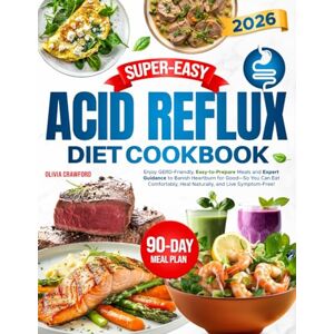 Crawford, Olivia Super-Easy Acid Reflux Diet Cookbook: Enjoy GERD-Friendly, Easy-to-Prepare Meals and Expert Guidance to Banish Heartburn for Good—So You Can Eat Comfortably, Heal Naturally, and Live Symptom-Free! Crawford, Olivia Super-Easy Acid Reflux Diet Cookbook: Enjoy GERD-Friendly, Easy-to-Prepare Meals and Expert Guidance to Banish Heartburn for Good—So You Can Eat Comfortably, Heal Naturally, and Live Symptom-Free!