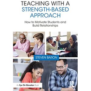 Baron, Steven Teaching with a Strength-Based Approach: How to Motivate Students and Build Relationships Baron, Steven Teaching with a Strength-Based Approach: How to Motivate Students and Build Relationships