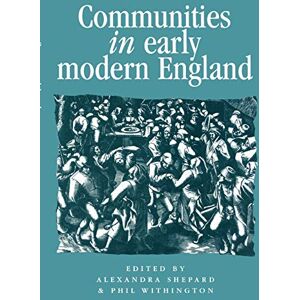 Communities in Early Modern England: Networks, Place, Rhetoric (Politics, Culture and Society in Early Modern Britain) Communities in Early Modern England: Networks, Place, Rhetoric (Politics, Culture and Society in Early Modern Britain)